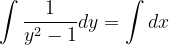 \dpi{120} \int \frac{1}{y^{2}-1}dy=\int dx